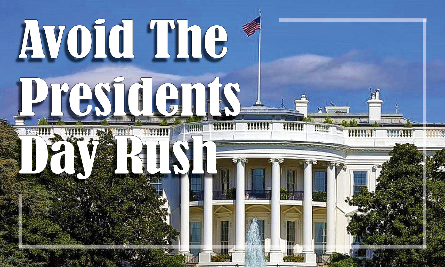 Avoid Presidents Day Rush